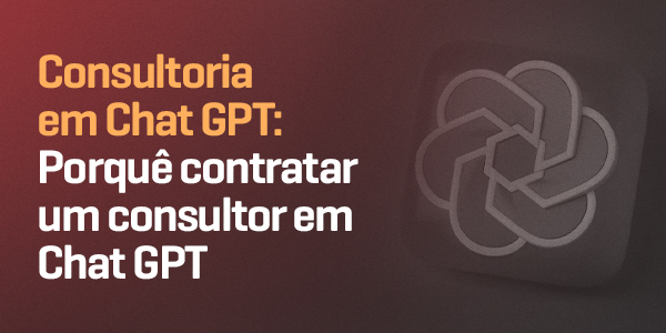 consultoria em chat gpt porque contratar um consultor em chat gpt